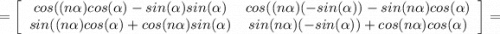 =\left[\begin{array}{cc}cos((n\alpha)cos(\alpha)-sin(\alpha)sin(\alpha)&cos((n\alpha)(-sin(\alpha))-sin(n\alpha)cos(\alpha)\\sin((n\alpha)cos(\alpha)+cos(n\alpha)sin(\alpha)&sin(n\alpha)(-sin(\alpha))+cos(n\alpha)cos(\alpha)\end{array}\right]=