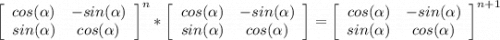 \left[\begin{array}{cc}cos(\alpha)&-sin(\alpha)\\sin(\alpha)&cos(\alpha)\end{array}\right]^n*\left[\begin{array}{cc}cos(\alpha)&-sin(\alpha)\\sin(\alpha)&cos(\alpha)\end{array}\right]=\left[\begin{array}{cc}cos(\alpha)&-sin(\alpha)\\sin(\alpha)&cos(\alpha)\end{array}\right]^{n+1}\\