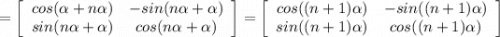 =\left[\begin{array}{cc}cos(\alpha+n\alpha)&-sin(n\alpha+\alpha)\\sin(n\alpha+\alpha)&cos(n\alpha+\alpha)\end{array}\right]=\left[\begin{array}{cc}cos((n+1)\alpha)&-sin((n+1)\alpha)\\sin((n+1)\alpha)&cos((n+1)\alpha)\end{array}\right]