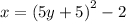 x = {(5y + 5)}^{2} - 2