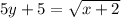 5y + 5 = \sqrt{x + 2}