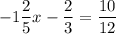 \displaystyle-1\frac{2}{5}x-\frac{2}{3}=\frac{10}{12}