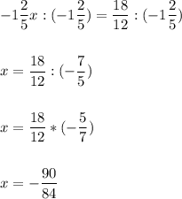 \displaystyle-1\frac{2}{5}x:(-1\frac{2}{5})=\frac{18}{12}:(-1\frac{2}{5})x=\frac{18}{12}:(-\frac{7}{5})x=\frac{18}{12}*(-\frac{5}{7})x=-\frac{90}{84}