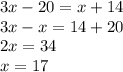 3x - 20 = x + 14 \\ 3x - x = 14 + 20 \\ 2x = 34 \: \: \: \: \: \: \: \: \: \: \: \: \: \: \: \: \: \: \\ x = 17 \: \: \: \: \: \: \: \: \: \: \: \: \: \: \: \: \: \: \: \: