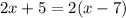 2x + 5 = 2(x - 7)