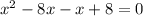 {x}^{2} - 8x - x + 8 = 0