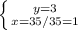 \left \{ {{y=3} \atop {x=35/35=1}} \right.