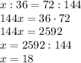 x:36=72:144\\144x=36\cdot72\\144x=2592\\x=2592:144\\x=18