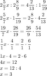 2\dfrac57x:2\dfrac89=4\dfrac2{13}:1\dfrac9{19}2\dfrac57x\cdot1\dfrac9{19}=2\dfrac89\cdot4\dfrac2{13}dfrac{19}7x\cdot\dfrac{28}{19}=\dfrac{26}{9}\cdot\dfrac{54}{13}dfrac1{1}x\cdot\dfrac{4}{1}=\dfrac{2}{1}\cdot\dfrac{6}{1}1x\cdot4=2\cdot6\\4x=12\\x=12:4\\x=3