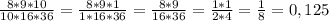 \frac{8*9*10}{10*16*36}=\frac{8*9*1}{1*16*36}=\frac{8*9}{16*36}=\frac{1*1}{2*4}=\frac{1}{8}=0,125