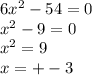 6 {x}^{2} - 54 = 0 \\ {x}^{2} - 9 = 0 \\ {x}^{2} = 9 \\ x = + - 3