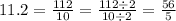 11.2 = \frac{112}{10} = \frac{112 \div 2}{10 \div 2} = \frac{56}{5}