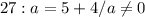 27:a=5+4/ a\neq 0