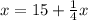 x = 15 + \frac{1}{4} x