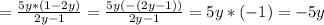 =\frac{5y*(1-2y)}{2y-1} =\frac{5y(-(2y-1))}{2y-1} =5y*(-1)=-5y