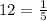 12 = \frac{1}{5}