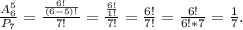 \frac{A_6^5}{P_7}=\frac{\frac{6!}{(6-5)!} }{7!} =\frac{\frac{6!}{1!} }{7!}=\frac{6!}{7!}=\frac{6!}{6!*7}=\frac{1}{7}.