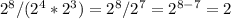 2^{8} /(2^{4} *2^{3} )=2^{8} /2^{7}=2^{8-7}=2