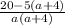 \frac{20 - 5(a + 4)}{a(a + 4)}