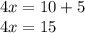 4x = 10 + 5 \\ 4x = 15