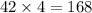 42 \times 4 = 168