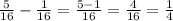 \frac{5}{16 } - \frac{1}{16} = \frac{5 - 1}{16} = \frac{4}{16} = \frac{1 }{4}