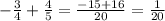 - \frac{3}{4} + \frac{4}{5} = \frac{ - 15 + 16}{20} = \frac{1}{20}