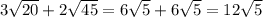 3\sqrt{20} + 2\sqrt{45}=6\sqrt{5} + 6\sqrt{5} =12\sqrt{5}