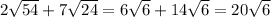 2\sqrt{54} + 7\sqrt{24}=6\sqrt{6} + 14\sqrt{6} =20\sqrt{6}