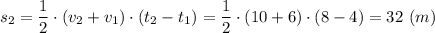 s_2 = \dfrac{1}{2} \cdot (v_2 + v_1)\cdot (t_2 - t_1) = \dfrac{1}{2} \cdot (10 + 6)\cdot (8 - 4) =32~(m)