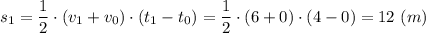 s_1 = \dfrac{1}{2} \cdot (v_1 + v_0)\cdot (t_1 - t_0) = \dfrac{1}{2} \cdot (6 + 0)\cdot (4 - 0) =12~(m)