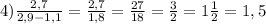 4)\frac{2,7}{2,9-1,1} =\frac{2,7}{1,8} = \frac{27}{18} =\frac{3}{2} =1\frac{1}{2}=1,5