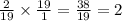 \frac{2}{19} \times \frac{19}{1} = \frac{38}{19} = 2