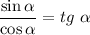 \dfrac{\sin \alpha }{\cos \alpha } = tg \ \alpha