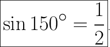 \tt\Huge\displaystyle\boxed{\sin150^\circ=\dfrac{1}{2} } .