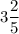 \displaystyle 3\frac{2}{5}