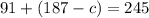 91 + (187 - c) = 245