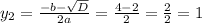 y_2 = \frac{ - b - \sqrt{D} }{2a} = \frac{4 - 2}{2} = \frac{2}{2} = 1