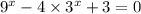 {9}^{x} - 4 \times {3}^{x} + 3 = 0