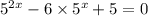 {5}^{2x} - 6 \times {5}^{x} + 5 = 0