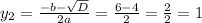 y_2 = \frac{ - b - \sqrt{D} }{2a} = \frac{ 6 - 4}{2} = \frac{2}{2} = 1