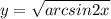 y = \sqrt{arcsin2x}