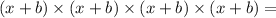 (x + b) \times (x + b) \times (x + b) \times (x + b) =