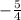 - \frac{5}{4}