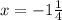 x = - 1 \frac{1}{4}