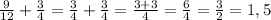 \frac{9}{12} + \frac{3}{4} = \frac{3}{4} + \frac{3}{4} = \frac{3 + 3}{4} = \frac{6}{4} = \frac{3}{2} = 1,5