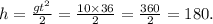 h = \frac{gt^{2} }{2} = \frac{10 \times 36}{2} = \frac{360}{2} = 180.