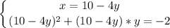 \displaystyle \left \{ {{x=10-4y} \atop {(10-4y)^{2}+(10-4y)*y=-2}} \right.