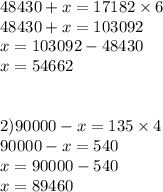 48430 + x = 17182 \times 6 \\ 48430 + x = 103092 \\ x = 103092 - 48430 \\ x = 54662 \\ \\ \\ 2)90000 - x = 135 \times 4 \\ 90000 - x = 540 \\ x = 90000 - 540 \\ x = 89460