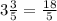 3\frac{3}{5}=\frac{18}{5}